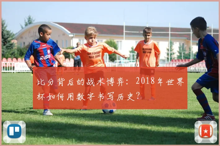 比分背后的战术博弈：2018年世界杯如何用数字书写历史？