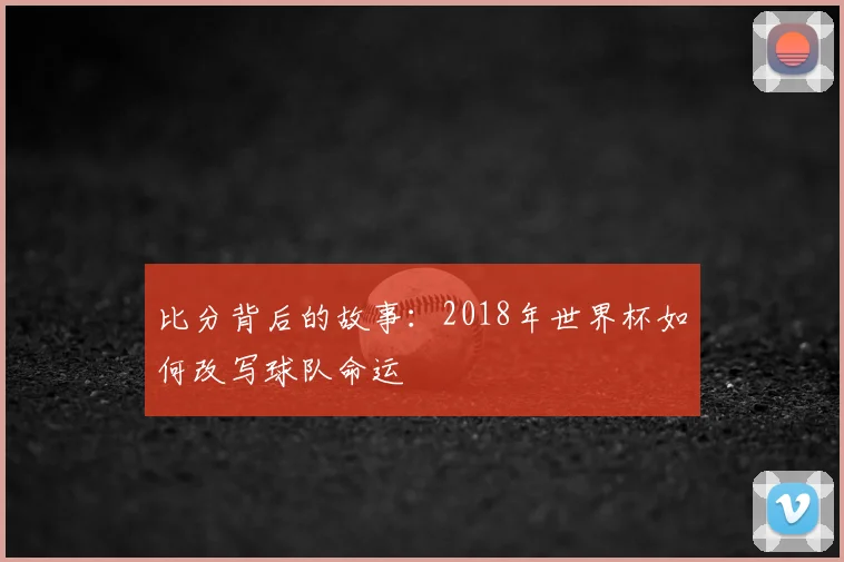 比分背后的故事：2018年世界杯如何改写球队命运