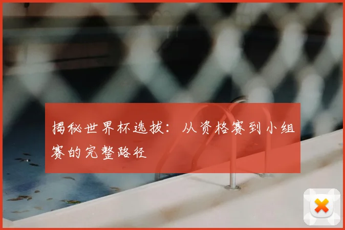 揭秘世界杯选拔:从资格赛到小组赛的完整路径