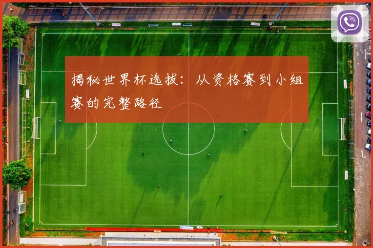 揭秘世界杯选拔：从资格赛到小组赛的完整路径