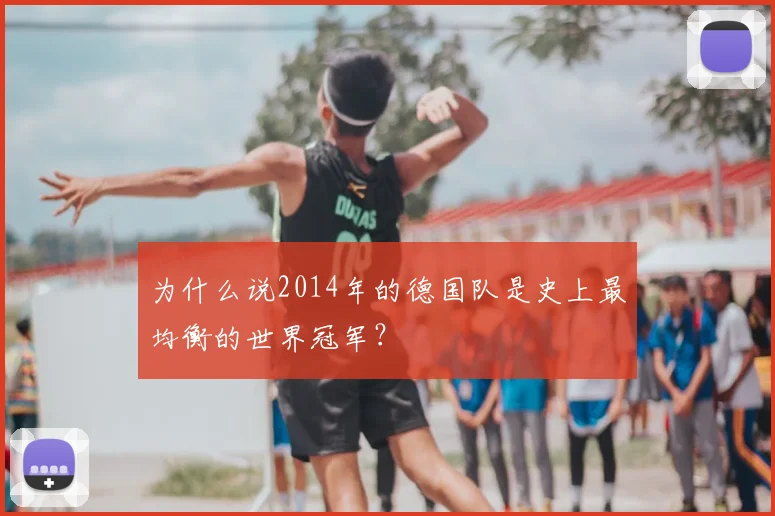 为什么说2014年的德国队是史上最均衡的世界冠军？