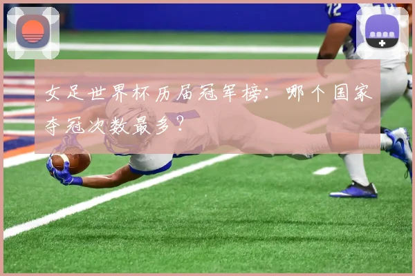 女足世界杯历届冠军榜：哪个国家夺冠次数最多？