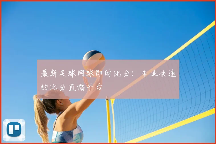 最新足球网球即时比分:专业快速的比分直播平台